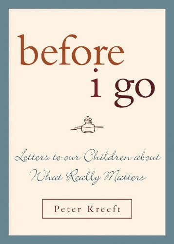 Before I Go: Letters to Our Children About What Really Matters by Peter Kreeft