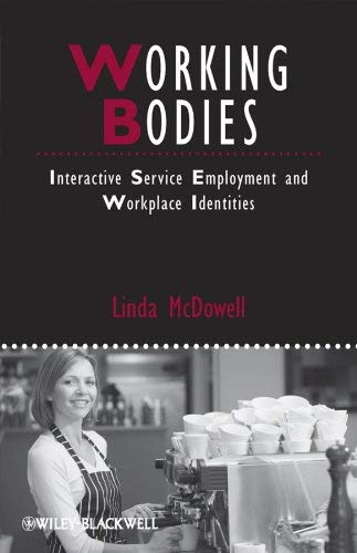 Working Bodies: Interactive Service Employment and Workplace Identities (IJURR Studies in Urban and Social Change Book Series 21) by Linda McDowell