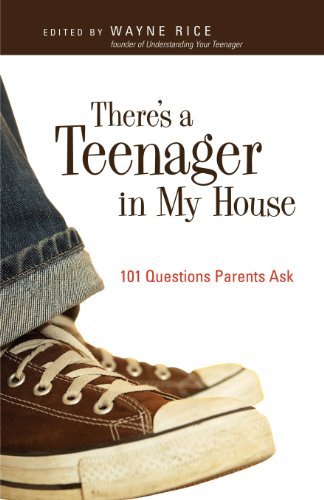 There's a Teenager in My House: 101 Questions Parents Ask by Wayne Rice