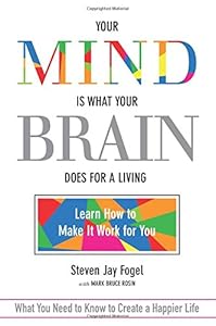 Your Mind Is What Your Brain Does for a Living: Learn How to Make It Work for You by Steven Jay Fogel