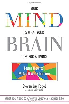 Your Mind Is What Your Brain Does for a Living: Learn How to Make It Work for You