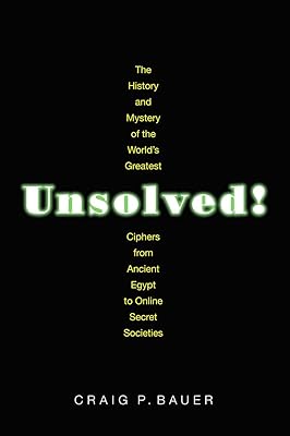 Unsolved!: The History and Mystery of the World's Greatest Ciphers from Ancient Egypt to Online Secret Societies