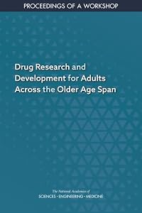 Drug Research and Development for Adults Across the Older Age Span: Proceedings of a Workshop by and Medicine National Academies of Sciences, Engineering