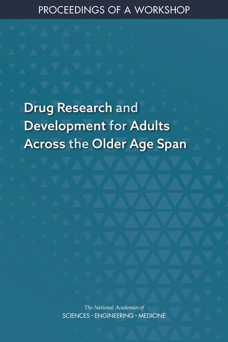 Drug Research and Development for Adults Across the Older Age Span: Proceedings of a Workshop by and Medicine National Academies of Sciences, Engineering