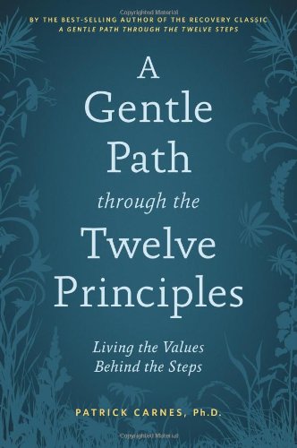 A Gentle Path through the Twelve Principles: Living the Values Behind the Steps by Patrick J. Carnes Ph.D.