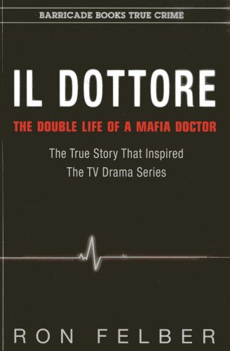Il Dottore: The Double Life of a Mafia Doctor by Ron Felber