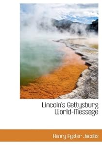 Lincoln's Gettysburg World-Message by Henry Eyster Jacobs