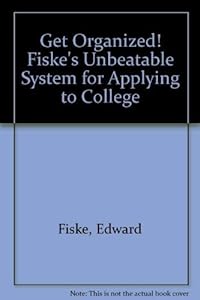 Get Organized! Fiske's Unbeatable System for Applying to College