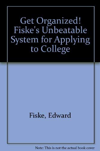 Get Organized! Fiske's Unbeatable System for Applying to College by Edward Fiske