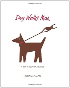 Dog Walks Man: A Six-Legged Odyssey by John Zeaman