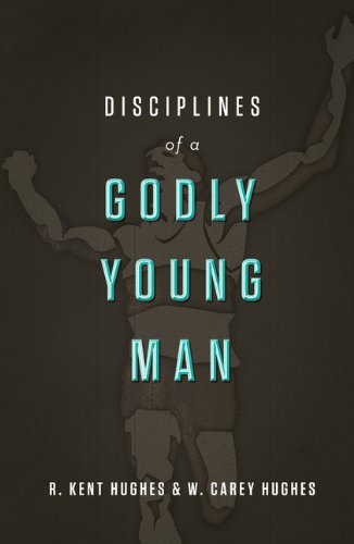 Disciplines of a Godly Young Man by R. Kent Hughes