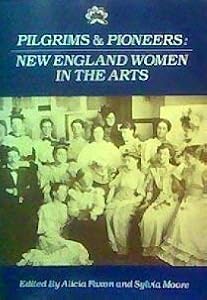 Pilgrims and Pioneers: New England Women in the Arts (Midmarch Arts Books) by Alicia Faxon