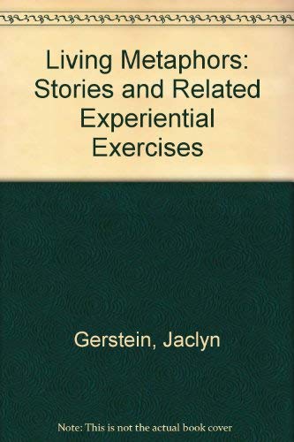 LIVING METAPHORS: STORIES AND RELATED EXPERIENTIAL EXERCISES FOR INDIVIDUAL, GROUP, AND FAMILY GROWTH by GERSTEIN JACLYN S.