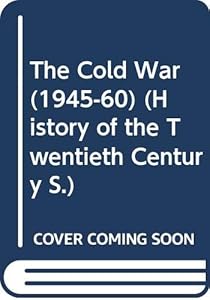 The Cold War (1945-60) (History of the Twentieth Century)