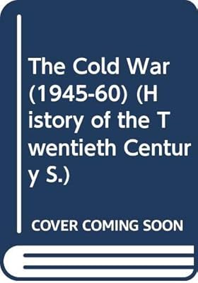 The Cold War (1945-60) (History of the Twentieth Century)