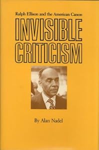 Invisible Criticism: Ralph Ellison and the American Canon by Alan Nadel