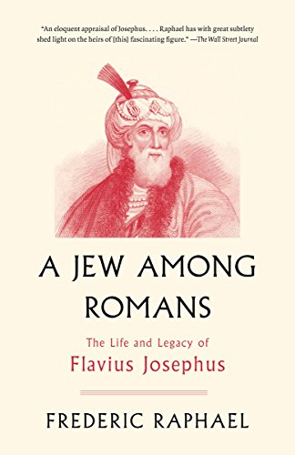 A Jew Among Romans: The Life and Legacy of Flavius Josephus by Frederic Raphael