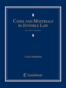 Cases and Materials in Juvenile Law by J. Eric Smithburn