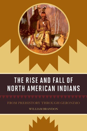 The Rise and Fall of North American Indians: From Prehistory through Geronimo by William Brandon