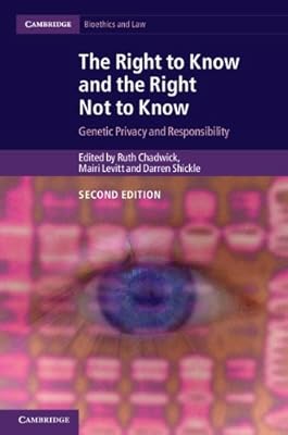 The Right to Know and the Right Not to Know: Genetic Privacy and Responsibility (Cambridge Bioethics and Law)