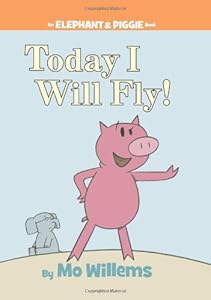 Today I Will Fly! (An Elephant and Piggie Book)