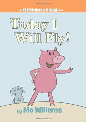 Today I Will Fly! (An Elephant and Piggie Book)