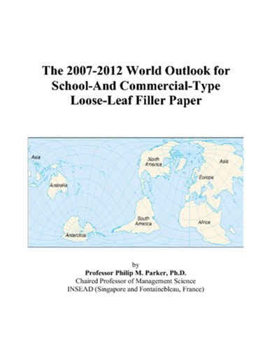 The 2007-2012 World Outlook for School-And Commercial-Type Loose-Leaf Filler Paper by Philip M. Parker