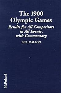 The 1900 Olympic Games: Results for All Competitors in Al Events, With Commentary (Results of the Early Modern Olympics/Bill Mallon, 2) by Bill Mallon