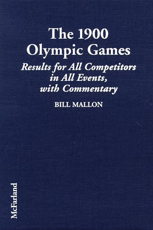 The 1900 Olympic Games: Results for All Competitors in Al Events, With Commentary (Results of the Early Modern Olympics/Bill Mallon, 2) by Bill Mallon