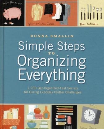 Simple Steps to Organizing Everything: 1,200 Get-organized-fast Secrets for Curing Everyday Clutter Challenges by Donna Smallin