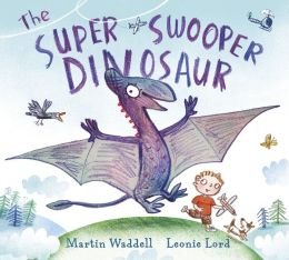 The Super Swooper Dinosaur by Martin Waddell