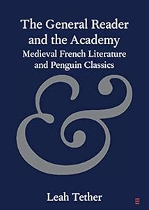 The General Reader and the Academy: Medieval French Literature and Penguin Classics (Elements in Publishing and Book Culture) by Leah Tether