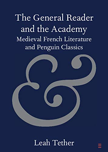 The General Reader and the Academy: Medieval French Literature and Penguin Classics (Elements in Publishing and Book Culture) by Leah Tether