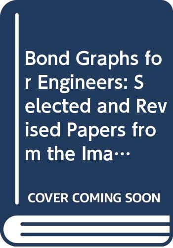 Bond Graphs for Engineers: Selected and Revised Papers from the Imacs 13th World Congress, Dublin, Ireland, July 1991, and the Imacs Conference on M by P. C. Breedveld