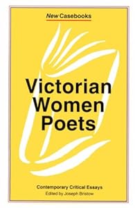 Victorian Women Poets: Emily Bronte, Elizabeth Barrett Browning, Christina Rossetti (New Casebooks) by Joseph Bristow