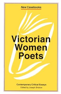 Victorian Women Poets: Emily Bronte, Elizabeth Barrett Browning, Christina Rossetti (New Casebooks)