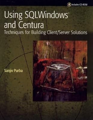 Using SQLWindows and Centura: Techniques for Building Client/Server Solutions