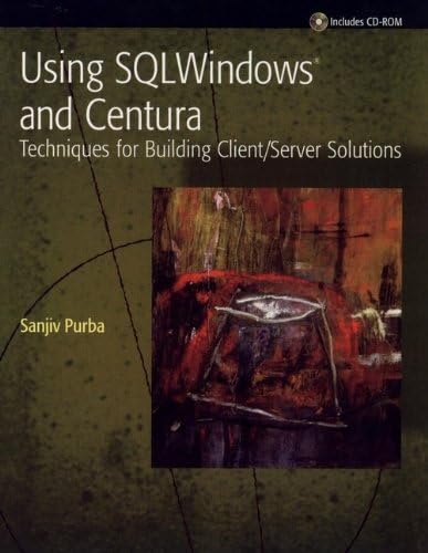 Using SQLWindows and Centura: Techniques for Building Client/Server Solutions by Sanjiv Purba