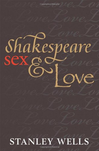 Shakespeare, Sex, and Love by Stanley Wells