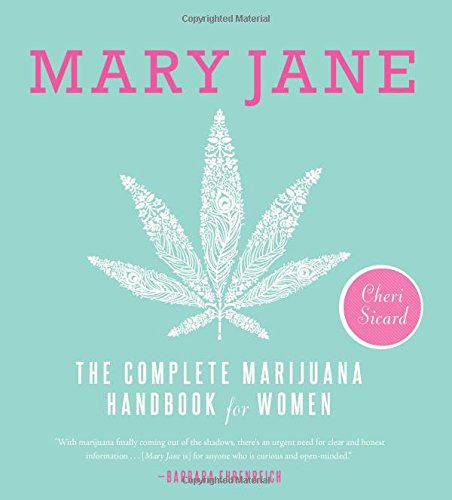 Mary Jane: The Complete Marijuana Handbook for Women by Cheri Sicard