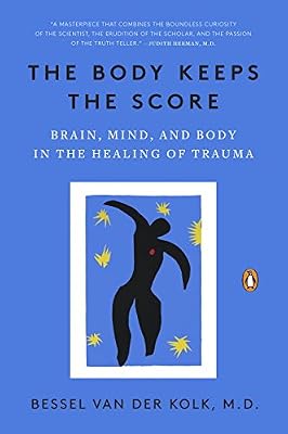 The Body Keeps the Score: Brain, Mind, and Body in the Healing of Trauma