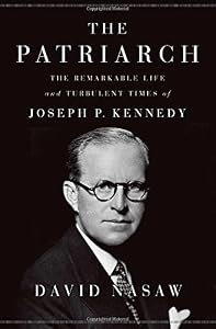 The Patriarch: The Remarkable Life and Turbulent Times of Joseph P. Kennedy