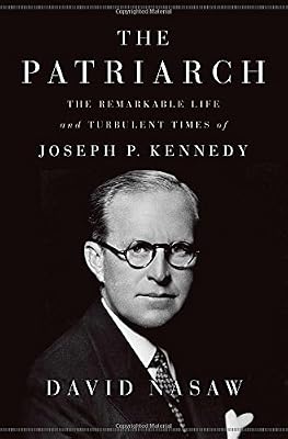 The Patriarch: The Remarkable Life and Turbulent Times of Joseph P. Kennedy