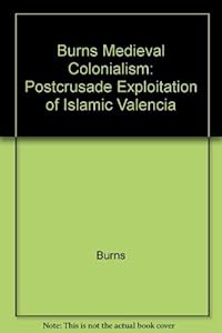 Medieval Colonialism: Postcrusade Exploitation of Islamic Valencia (Princeton Legacy Library, 1677)