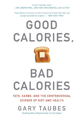 Good Calories, Bad Calories: Fats, Carbs, and the Controversial Science of Diet and Health by Gary Taubes