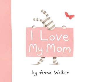I Love My Mom by Anna Walker