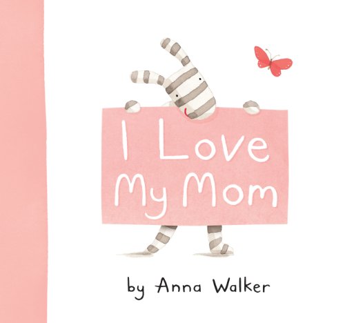 I Love My Mom by Anna Walker