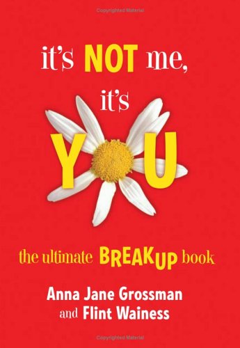 It's Not Me, It's You: The Ultimate Breakup Book by Anna Jane Grossman