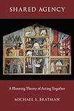 Michael E. Bratman, "Shared Agency: A Planning Theory of Acting Together" (Oxford UP, 2014)