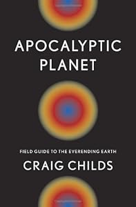Apocalyptic Planet: Field Guide to the Everending Earth